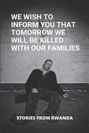 We Wish To Inform You That Tomorrow We Will Be Killed With Our Families Book