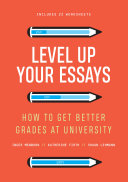Level up your essays : how to get better grades at university /