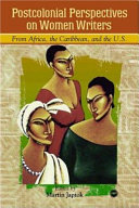 Postcolonial Perspectives on Women Writers from Africa  the Caribbean  and the US