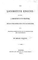 The Locomotive Engine  Including a Description of Its Structure  Rules for Estimating Its Capabilities  and Practical Observations on Its Construction and Management