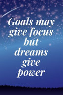 Goals May Give Focus, But Dreams Give Power