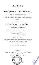 History of the Conquest of Mexico   with a Preliminary View of the Ancient Mexican Civilization   and the Life of the Conqueror Hernando Cort  s