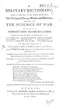 A Military Dictionary, explaining and describing the technical terms, works and machines, used in the science of war, etc. [With 