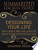 Designing Your Life  Summarized for Busy People  How to Build a Well Lived  Joyful Life  Based on the Book by Bill Burnett   Dave Evans