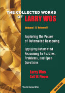 Collected Works Of Larry Wos, The (In 2 Vols), Vol I: Exploring The Power Of Automated Reasoning; Vol Ii: Applying Automated Reasoning To Puzzles, Problems, And Open Questions
