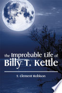 The Improbable Life of Billy T  Kettle