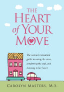 The Heart of Your Move: The woman's relocation guide to easing the stress, comforting the soul, and listening to her heart