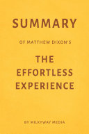 Summary of Matthew Dixon   s The Effortless Experience by Milkyway Media