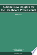 Autism  New Insights for the Healthcare Professional  2013 Edition Book