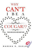 Why Cant I Be a Cougar: Find Her Love Her Keep Her PDF Book By Marsha Easley