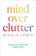 Mind Over Clutter  Tidy Up for a Calm and Happy Home Book PDF