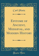 Epitome of Ancient  Mediaeval  and Modern History  Classic Reprint 