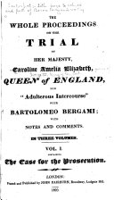 The Whole Proceedings on the Trial of Her Majesty  Caroline Amelia Elizabeth  Queen of England  for  adulterous Intercourse  with Bartolomeo Bergami  with Notes and Comments