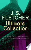 J  S  FLETCHER Ultimate Collection  20  Novels   44 Crime Stories  Mysteries  Detective Stories   Historical Novels  Illustrated 