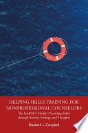 Helping skills training for nonprofessional counselors : the lifeRAFT model--providing relief through actions, feelings, and thoughts /