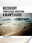 Recovery from Sexual Addiction  a Man   S Guide
