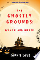 The Ghostly Grounds  Scandal and Supper  A Canine Casper Cozy Mystery   Book 5  Book PDF