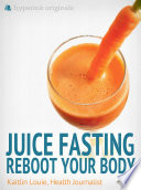 Juice Fasting Reboot Your Body Best Diet For Wellness And Weight Loss