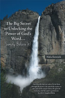 The Big Secret to Unlocking the Power of God’s Word...Simply Believe It!