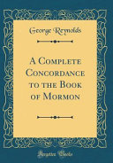 A Complete Concordance to the Book of Mormon  Classic Reprint  Book