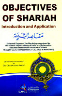 OBJECTIVES OF SHARIAH (INTRODUCTION AND APPLICATION) (SELECTED PAPERS OF THE WORKSHOP ORGANIZED BY THE ISLAMIC FIQH ACADEMY OF INDIA IN COLLABORATION WITH THE INTERNATIONAL INSTITUTE OF ISLAMIC THOUGHT U.S.A. ON DECEMBER 21-25, 2003 IN NEW DELHI)