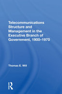 Telecommunications Structure and Management in the Executive Branch of Government 1900 1970