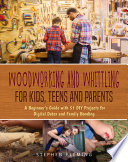 Woodworking and Whittling for Kids  Teens and Parents   A Beginner   s Guide with 51 DIY Projects for Digital Detox and Family Bonding