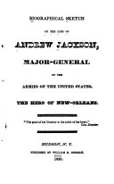Biographical Sketch of the Life of Andrew Jackson, Major-general of the Armies of the United States