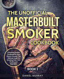 The Unofficial Masterbuilt Smoker Cookbook Book