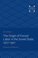 The Origin of Forced Labor in the Soviet State, 1917-1921 Documents and Materials /