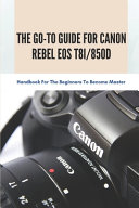 The Go-to Guide For Canon Rebel EOS T8i/850D