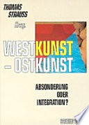 Westkunst - Ostkunst, Absonderung oder Integration?
