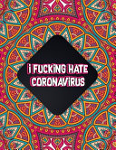 I Fucking Hate Coronavirus  A Curse Words Coronavirus COVID 19 Coloring Book   Anti Stress Covid Quarantine Coloring Book for Adults Book