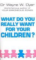 What Do You Really Want For Your Children Wayne W Dyer Google