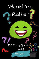 Would You Rather  100 Funny Questions Part 1