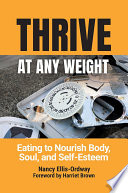 Thrive At Any Weight  Eating to Nourish Body  Soul  and Self Esteem Book