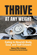 Thrive At Any Weight: Eating to Nourish Body, Soul, and Self-Esteem