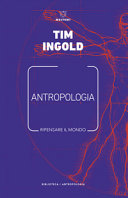 Antropologia : ripensare il mondo / Tim Ingold ; a cura di Matteo Meschiari ; traduzione di Gaia Raimondi