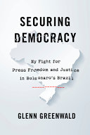 Book cover of Securing democracy : my fight for press freedom and justice in Bolsonaro's Brazil