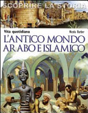 Copertina  L'antico mondo arabo e islamico : vita quotidiana