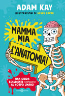 Copertina  Mamma mia, l'anatomia! : una guida (disgustosamente) completa al corpo umano
