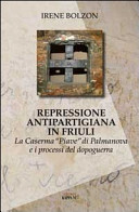 Copertina  Repressione antipartigiana in Friuli : la Caserma \\Piave\\ di Palmanova e i processi del dopoguerra