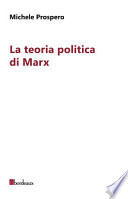 La teoria politica di Marx Società, diritto, autonomia della politica di Michele Prospero
